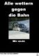 Alle wettern gegen die Bahn ... wir nicht. Alle wettern gegen die Bahn ... wir nicht.
